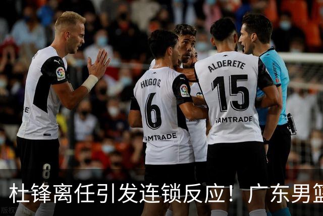 杜锋离任引发连锁反应！广东男篮两名球员有望留队，五位球员或将离队失业