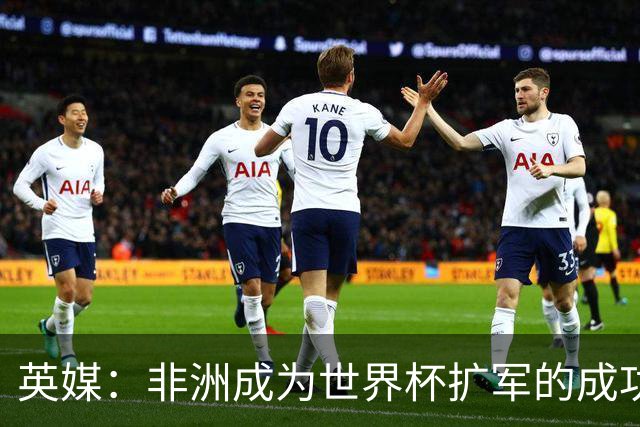 英媒：非洲成为世界杯扩军的成功典范 而亚洲足球需要反思